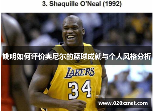 姚明如何评价奥尼尔的篮球成就与个人风格分析