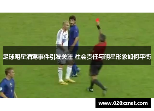 足球明星酒驾事件引发关注 社会责任与明星形象如何平衡