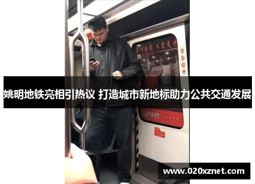 姚明地铁亮相引热议 打造城市新地标助力公共交通发展