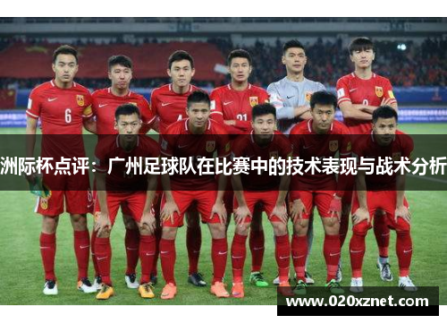 洲际杯点评：广州足球队在比赛中的技术表现与战术分析