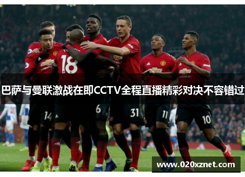 巴萨与曼联激战在即CCTV全程直播精彩对决不容错过