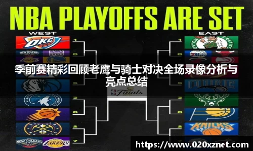 季前赛精彩回顾老鹰与骑士对决全场录像分析与亮点总结
